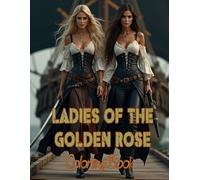 The Ladies of The Golden Rose Coloring Book: Set Sail aboard a Pirate Ship - Swords, Pistols, Treasure, and more