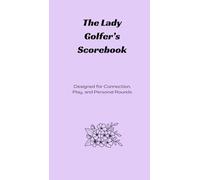 The Lady Golfer’s Scorebook: Designed for Connection, Play, and Personal Rounds