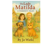 The Lady Matilda: A Terrier's Tales: A selection of short stories following the exploits of a fun-loving Border Terrier puppy and her family.