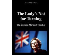 The Lady’s Not for Turning: The Essential Margaret Thatcher: 1