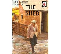 The Ladybird Book of the Shed: (Ladybird For Grown-Ups)