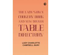 The Lady's Own Cookery Book and New Dinner-Table Directory;