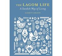 The Lagom Life: a Swedish Way of Living: Balance, Harmony, Beauty, Sufficiency