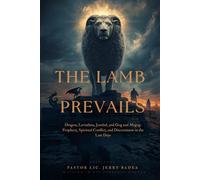 THE LAMB PREVAILS: Dragon, Leviathan, Jezebel, and Gog and Magog: Prophecy, Spiritual Conflict, and Discernment in the Last Days