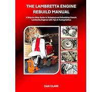 THE LAMBRETTA ENGINE REBUILD MANUAL: A Step-by-Step Guide to Stripping and Rebuilding Classic Lambretta Engines with Tips & Tuning Advice