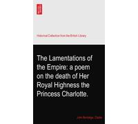 The Lamentations of the Empire: a poem on the death of Her Royal Highness the Princess Charlotte.