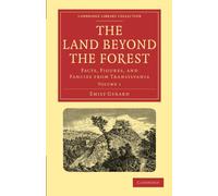 The Land Beyond the Forest: Facts, Figures, and Fancies from Transylvania Volume 1