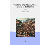 The land of gold; or, Three years in California
