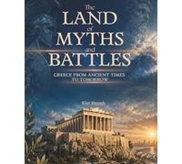 The Land of Myths and Battles: Greece from Ancient Times to Tomorrow