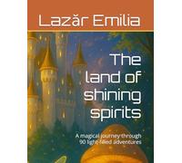 The land of shining spirits: A magical journey through 90 light-filled adventures