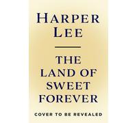 The Land of Sweet Forever: The beautiful collection from the bestselling literary great and author of To Kill a Mockingbird