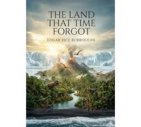 The land that time forgot: By edgar rice burroughs