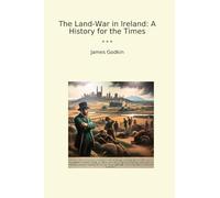 The Land-War in Ireland: A History for the Times