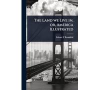 The Land we Live in, or, America Illustrated