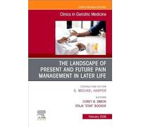 The Landscape of Present and Future Pain Management in Later Life: An Issue of Clinics in Geriatric Medicine: Volume 42-1