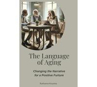 The Language of Aging: Changing the Narrative for a Positive Future