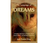 The Language of Dreams - A Jungian Approach to Dreams, Dream Interpretation, and Spiritual Dreamwork