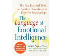The Language of Emotional Intelligence: The Five Essential Tools for Building Powerful and Effective Relationships