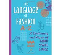 The Language of Fashion A-Z: A Dictionary and Digest of Fabric, Sewing & Dress: Volume 4