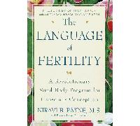 The Language of Fertility: A Revolutionary Mind-Body Program for Conscious Conception