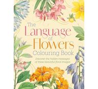 The Language of Flowers Colouring B: Discover the hidden messages of these beautiful floral images