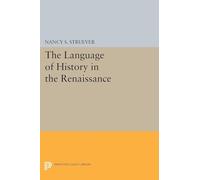 The Language of History in the Renaissance: Rhetoric and Historical Consciousness in Florentine Humanism (Princeton Legacy Library)