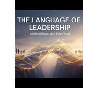 The Language Of Leadership: Building Bridges With Every Word