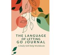 The Language of Letting Go Journal.: A Daily Self-Help Workbook to Overcome Overthinking, Cultivate Clarity and Heal Emotionally - One page at a Time.