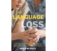 The Language Of Loss: A step-by-step guide for parents and caregivers helping children cope with grief and bereavement