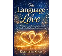 The Language of Love: 7 Principles for Understanding Emotional Needs and Building Stronger Relationships