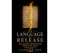 The Language of Release: Reclaiming Presence and Rewriting Your Inner Script
