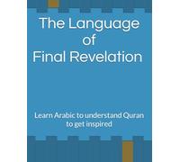 "The Language of Revelation: Why Understanding Arabic Is Essential to Understanding Allah’s Book": Learn Arabic to understand Quran to get inspired