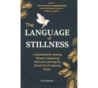 The Language of Stillness: A Devotional for Hearing Yahweh, Deepening Faith and Learning the Sacred Art of Listening Prayer