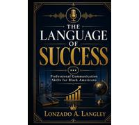 THE LANGUAGE OF SUCCESS: Professional Communication Skills for Black Americans