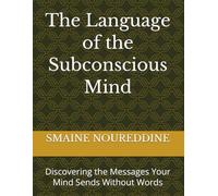 The Language of the Subconscious Mind: Discovering the Messages Your Mind Sends Without Words