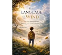 THE LANGUAGE OF THE WIND: Educating Through Presence, Listening, and Emotional Intelligence