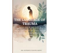 THE LANGUAGE OF TRAUMA: A QUICK STEP BY STEP GUIDE TO UNDERSTANDING AND SUPPORTING A TRAUMATISED PERSON AND LITERAL PIECE OF HOPE, HEALING, RECOVERY, EMPOWERMENT, AND FREEDOM