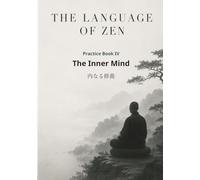 The Language of Zen - Practice Book IV: The Inner Mind: A Bilingual Practice Journal on Mushin, Fudōshin, Heijōshin & Hōge