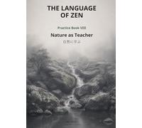 The Language of Zen - Practice Book VIII: Nature as Teacher: A Bilingual Practice Journal on Tsuki, Mizu, Take & Niwa