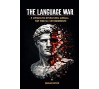 The Language War: A Linguistic Operations Manual for Hostile Predatory Environments - How to Combat Modern Psychological Vampires that Walk Among Us