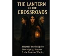 The Lantern at the Crossroads: Hecate’s Teachings on Sovereignty, Shadow & the Power of Choice