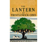 The Lantern at Thistlewick Cove: A Summer of Secrets, Family, and Forgotten Magic