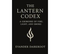 The Lantern Codex: A Grimoire of Fire, Light, and Smoke