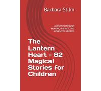The Lantern Heart - 82 Magical Stories for Children: A journey through wonder, warmth, and whispered dreams