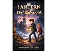 The Lantern in the Dark Woods: A Faith-Based Adventure for Courage, Truth, and Discernment