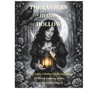 The Lantern in the Hollow: A Cozy Gothic Coloring & Reflection Journal for Women Exploring Shadow and Gentle Self-Discovery