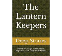 The Lantern Keepers: Stories of Courage and Character, Inspiration From The Event of Karbala