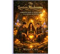 The Lantern Mushrooms: A Forgotten Secret, An Ancient Light, Four Friends, One Destiny.