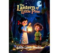 The Lantern of Little Pine: A Story of Hope and God’s Light: A Heartwarming Christian Children’s Story About Faith, Courage, and Trusting God’s Light in the Darkness