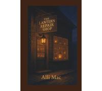 The Lantern Repair Shop: A field guide to tiny joys and steady returns